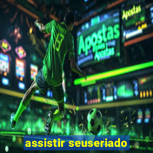 assistir seuseriado